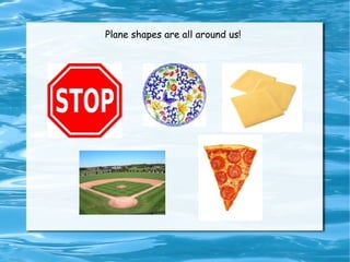 What are plane shapes? A plane is a flat surface that goes on and on, like a sheet of paper. 