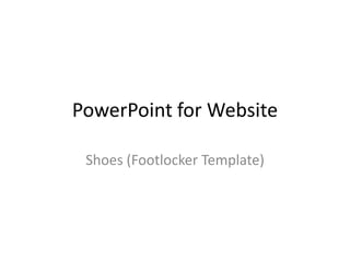 PowerPoint for Website
Shoes (Footlocker Template)

 