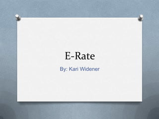 E-Rate
By: Kari Widener
 