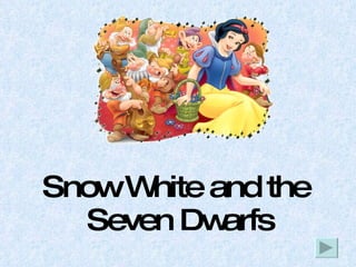 Snow White and the  Seven Dwarfs 