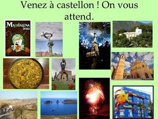 Venez à castellon ! On vous
          attend.
 