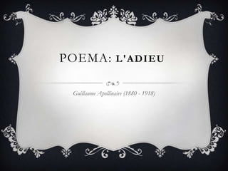 POEMA: L'ADIEU
Guillaume Apollinaire (1880 - 1918)
 