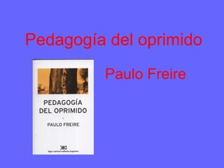 Pedagogía del oprimido
Paulo Freire
 