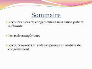 Sommaire
 Recours en cas de congédiement sans cause juste et
 suffisante

 Les cadres supérieurs


 Recours ouverts au cadre supérieur en matière de
 congédiement
 