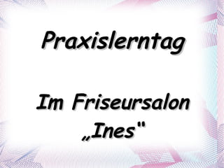 Praxislerntag Im Friseursalon „Ines“ 