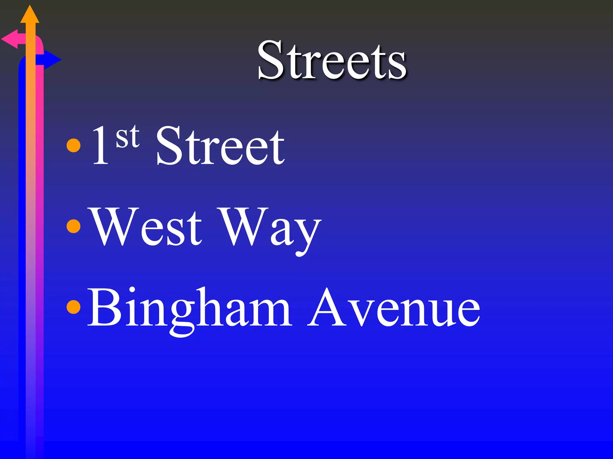 Streets
•1st Street
•West Way
•Bingham Avenue
 