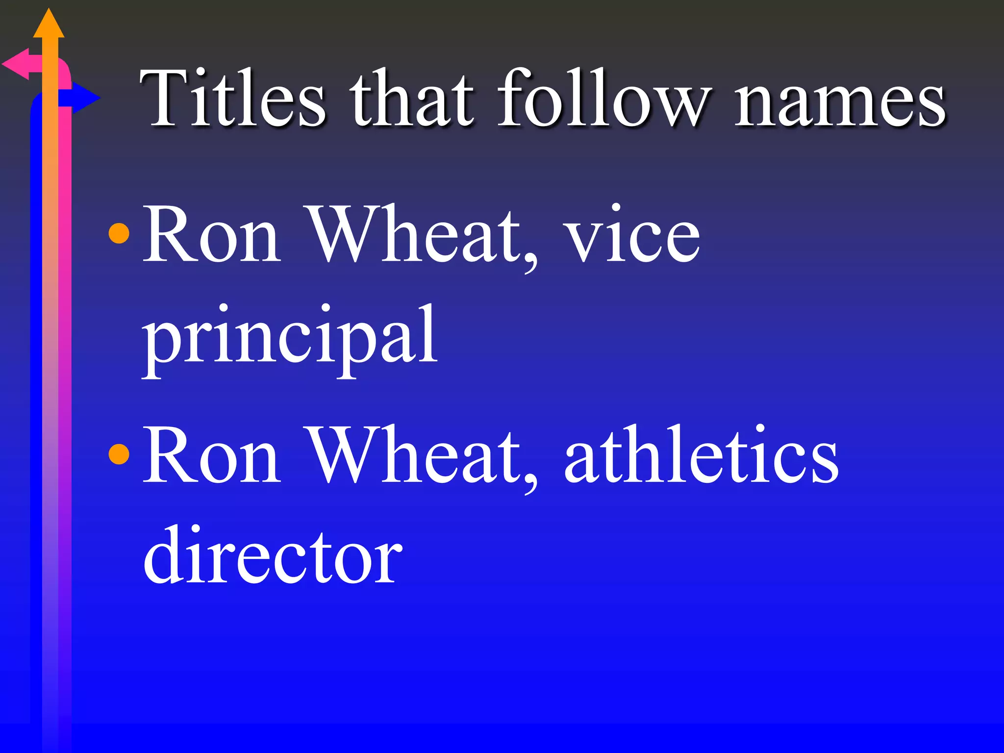 Titles that follow names
•Ron Wheat, vice
principal
•Ron Wheat, athletics
director
 