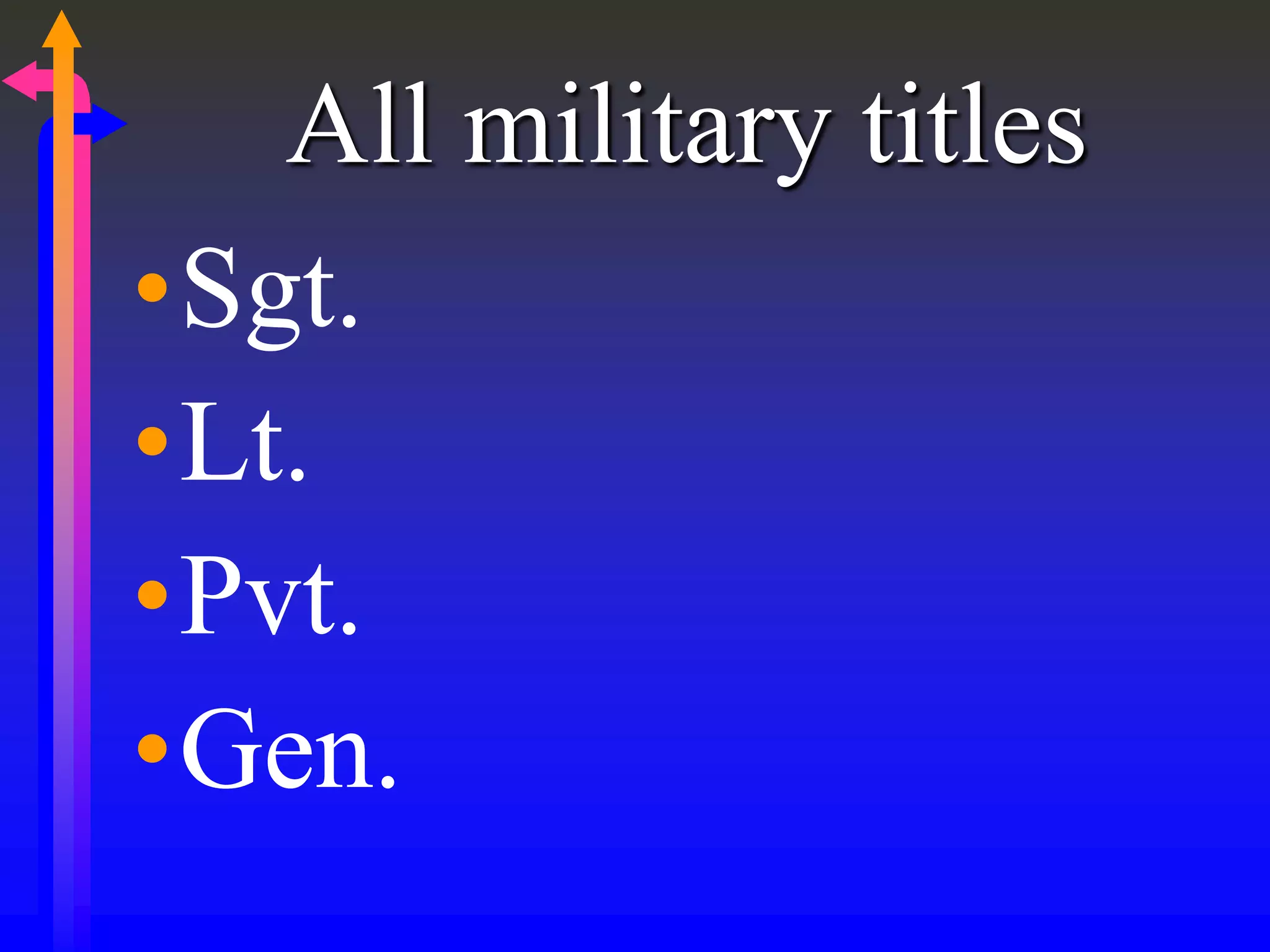 All military titles
•Sgt.
•Lt.
•Pvt.
•Gen.
 