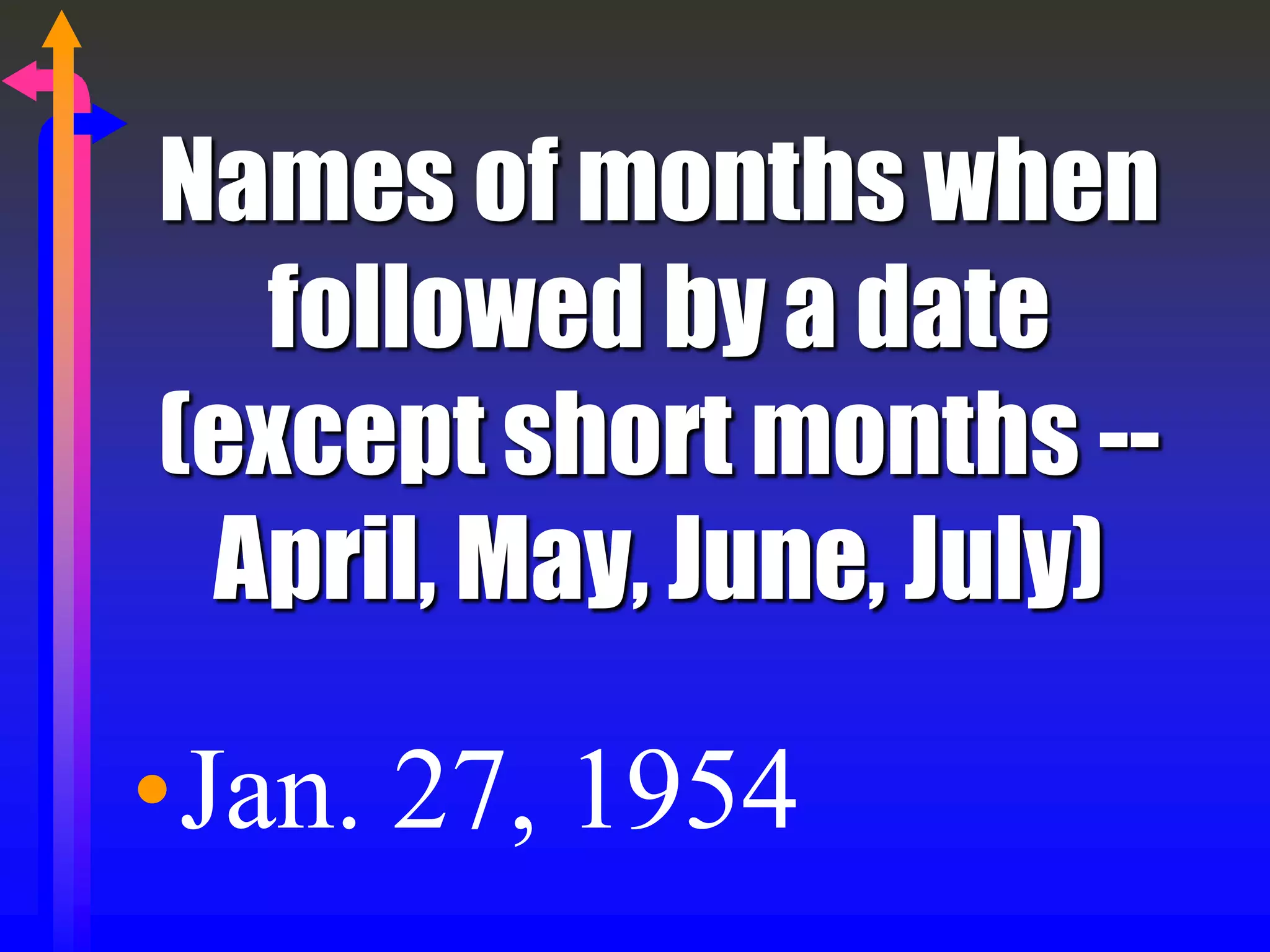 Names of months when
followed by a date
(except short months --
April, May, June, July)
•Jan. 27, 1954
 