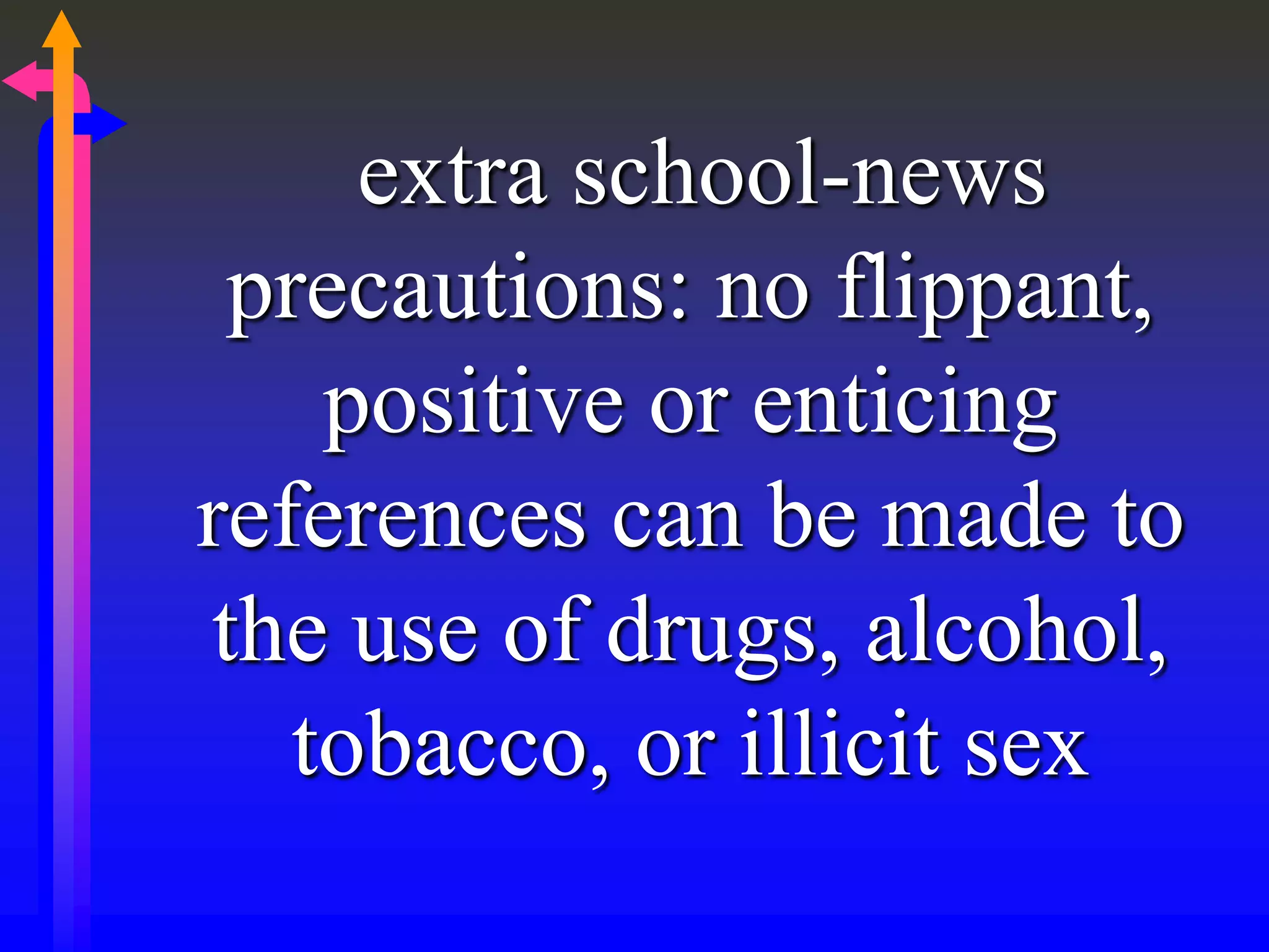 extra school-news
precautions: no flippant,
positive or enticing
references can be made to
the use of drugs, alcohol,
tobacco, or illicit sex
 