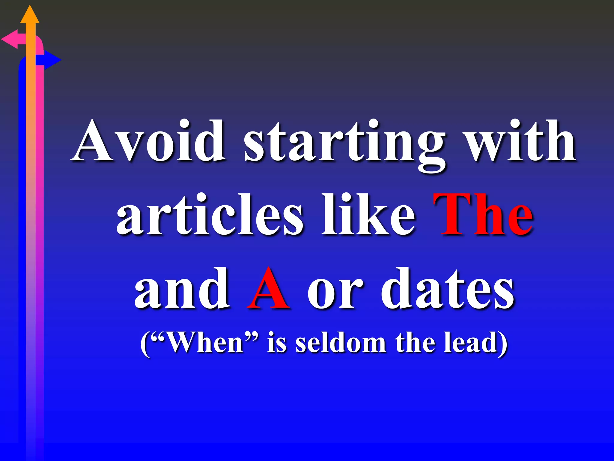 Avoid starting with
articles like The
and A or dates
(“When” is seldom the lead)
 