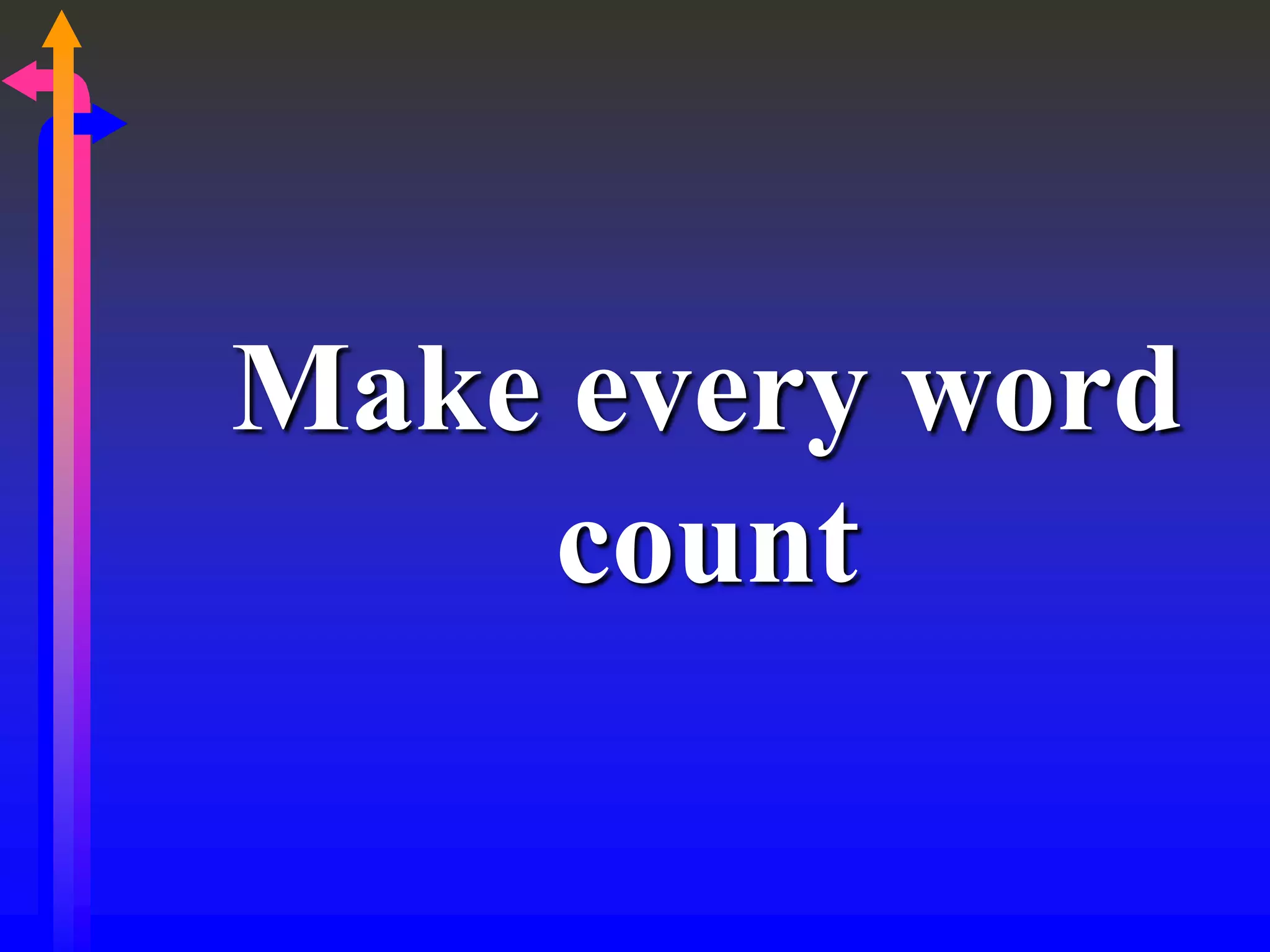 Make every word
count
 
