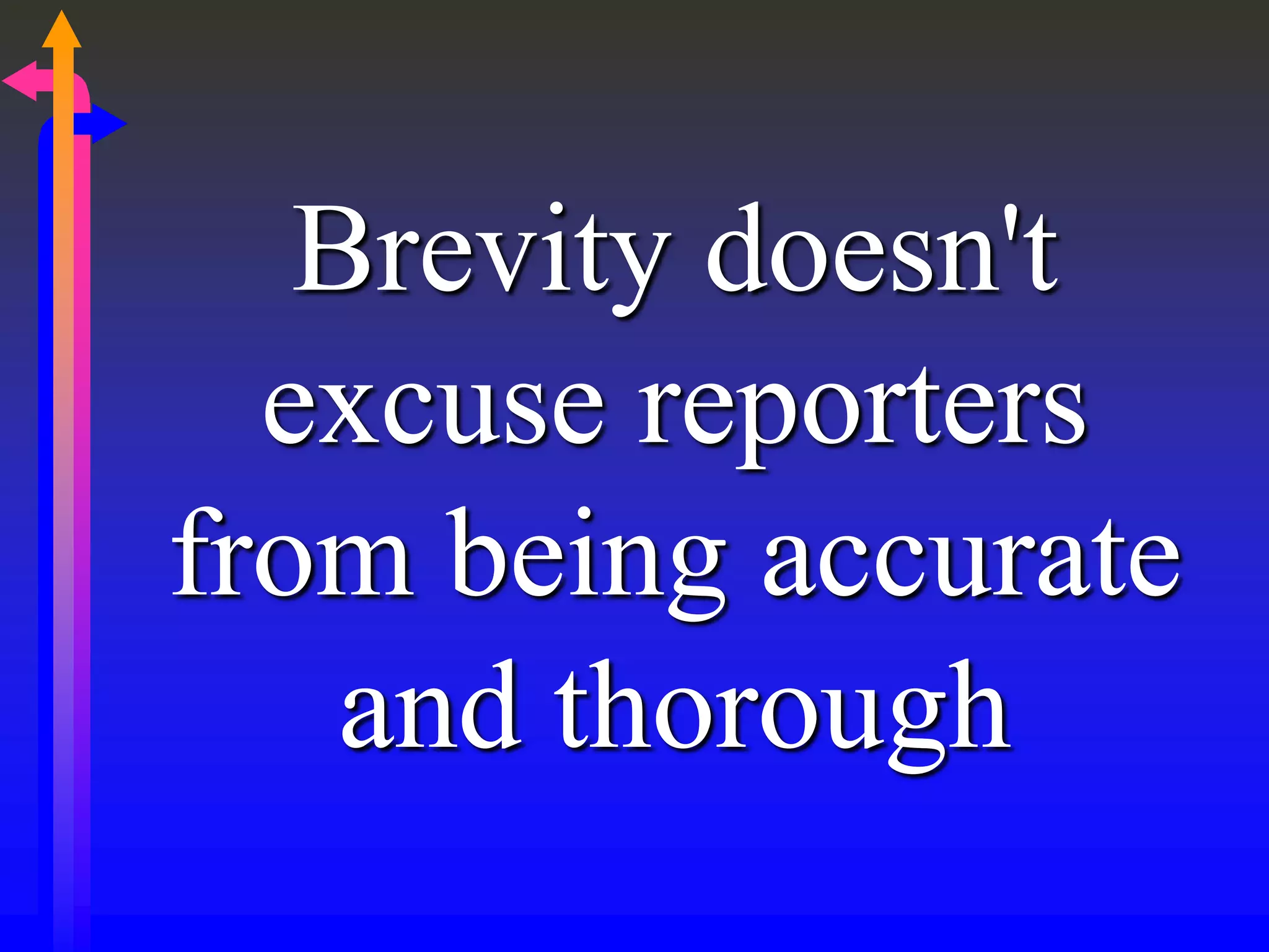 Brevity doesn't
excuse reporters
from being accurate
and thorough
 