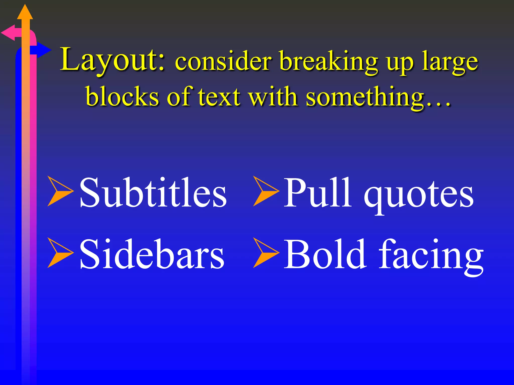Layout: consider breaking up large
blocks of text with something…
Subtitles
Sidebars
Pull quotes
Bold facing
 