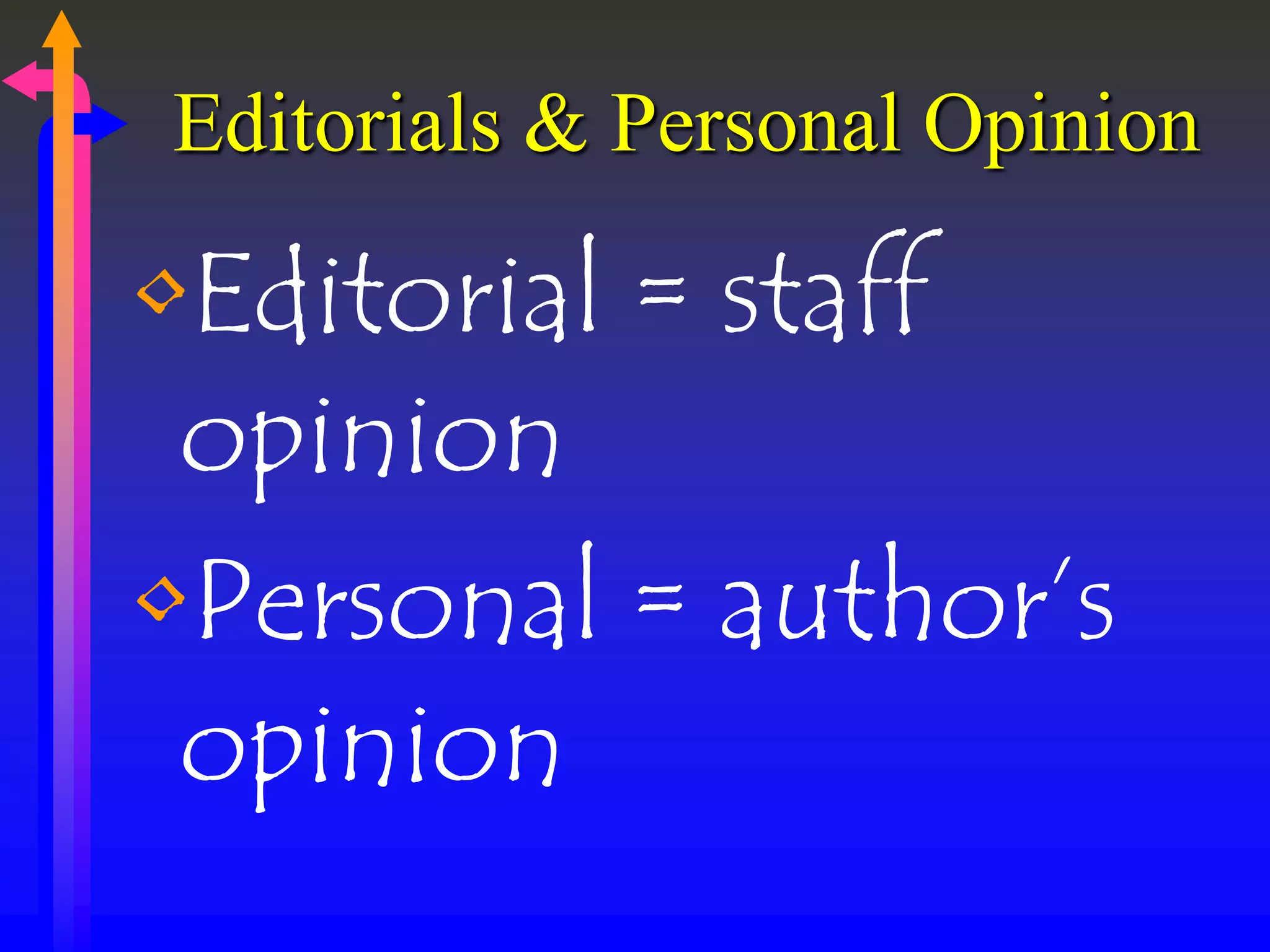 Editorials & Personal Opinion
•Editorial = staff
opinion
•Personal = author’s
opinion
 