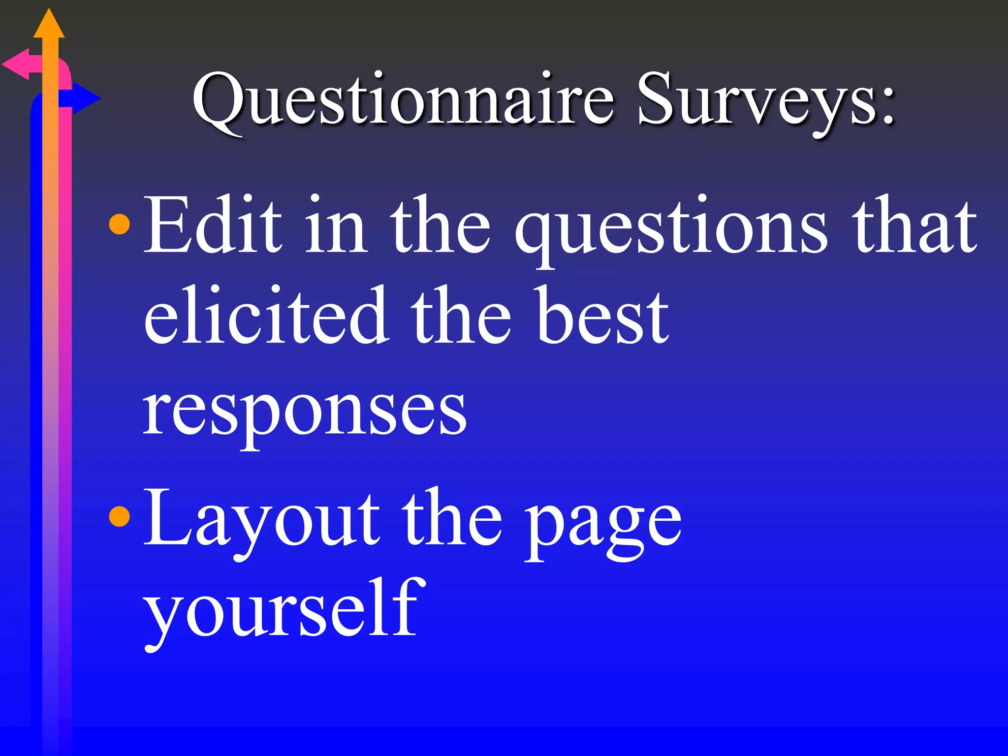 Questionnaire Surveys:
•Edit in the questions that
elicited the best
responses
•Layout the page
yourself
 