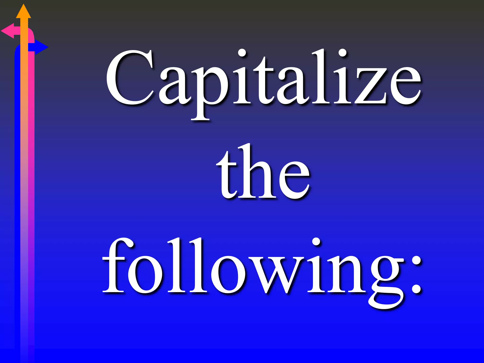 Capitalize
the
following:
 