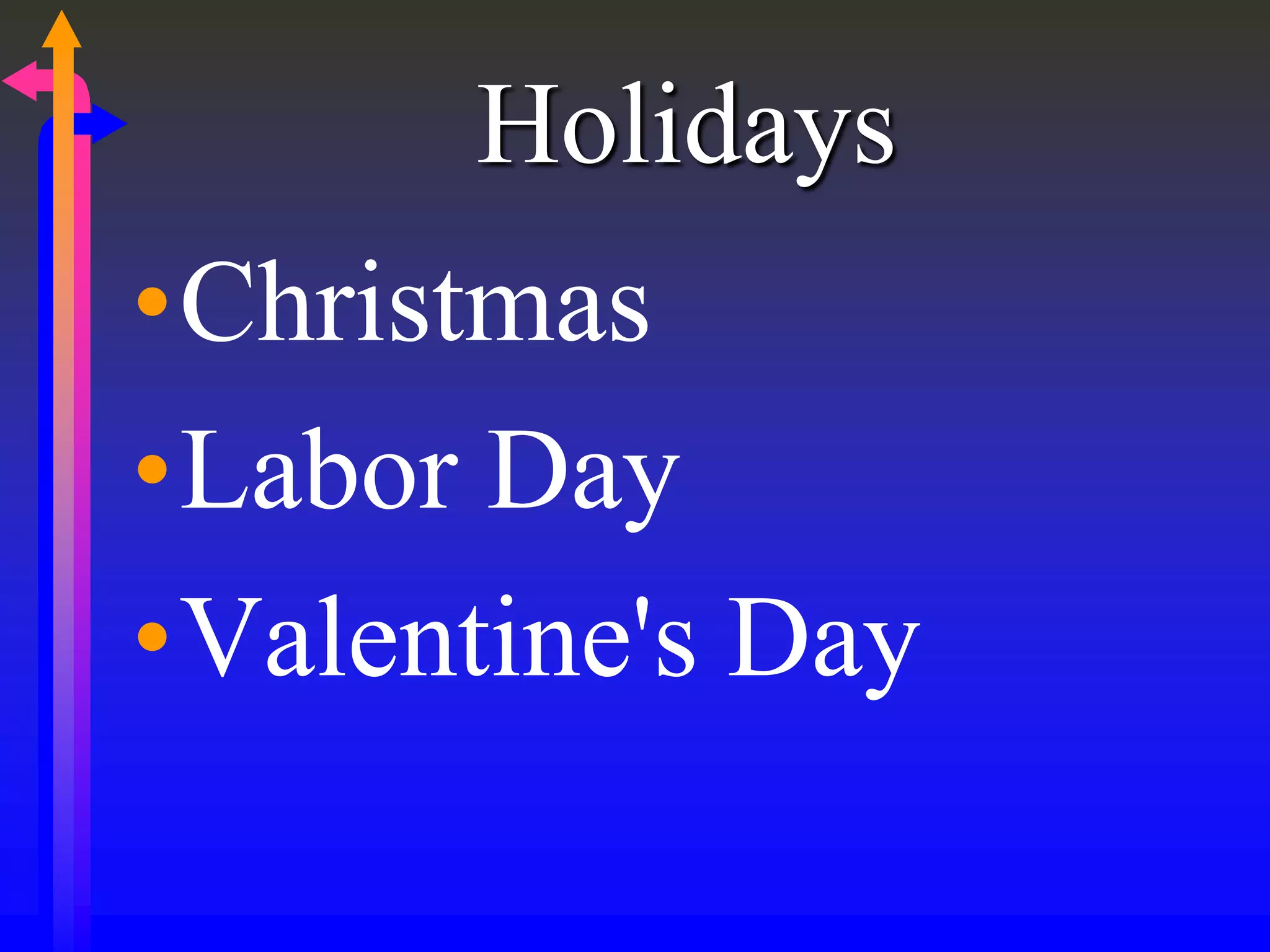 Holidays
•Christmas
•Labor Day
•Valentine's Day
 