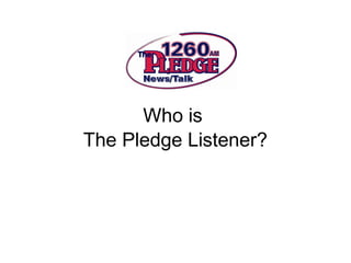 Who is
The Pledge Listener?
 