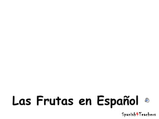 Las Frutas en Español 
Spanish4Teachers 
.org 
 