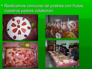  Realizamos concurso de postres con frutas,Realizamos concurso de postres con frutas,
nuestros padres colaboran.nuestros padres colaboran.
 