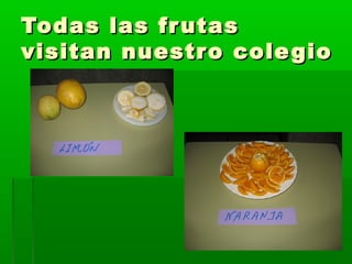 Todas las frutasTodas las frutas
visitan nuestro colegiovisitan nuestro colegio
 