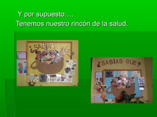 Y por supuesto….Y por supuesto….
Tenemos nuestro rincón de la salud.Tenemos nuestro rincón de la salud.
 