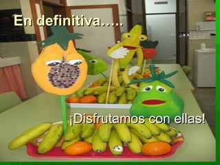 ¡Disfrutamos con ellas!¡Disfrutamos con ellas!
En definitiva…..En definitiva…..
 