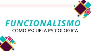 FUNCIONALISMO
COMO ESCUELA PSICOLOGICA
 