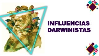 INFLUENCIAS
DARWINISTAS
 