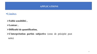 APPLICATIONS
▪Limites
➢Faible sensibilité ,
➢Lenteur ,
➢Difficulté de quantification,
➢L’interprétation parfois subjective (zone de précipité peut
nette)
42
 