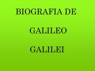 BIOGRAFIA DE

  GALILEO

  GALILEI
 
