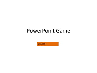 PowerPoint Game

   START!!!
 