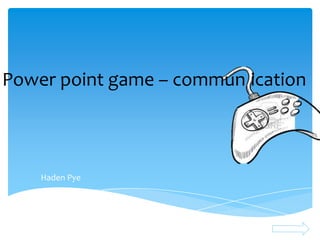 Power point game – commun ication



    Haden Pye
 