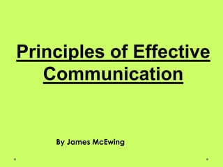 Principles of Effective
   Communication


    By James McEwing
 
