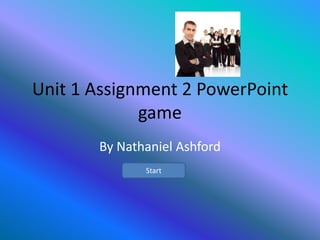 Unit 1 Assignment 2 PowerPoint
             game
       By Nathaniel Ashford
              Start
 