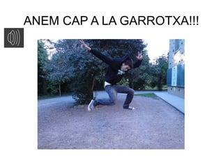 ANEM CAP A LA GARROTXA!!!
 