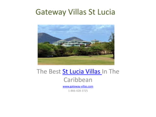 Gateway Villas St Lucia




The Best St Lucia Villas In The
         Caribbean
         www.gateway-villas.com
            1-866-428-3725
 