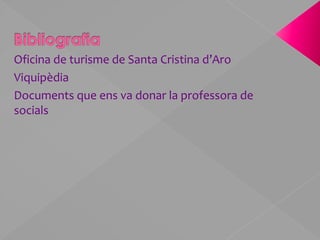 Bibliografia Oficina de turisme de Santa Cristina d’AroViquipèdiaDocuments que ens va donar la professora de socials