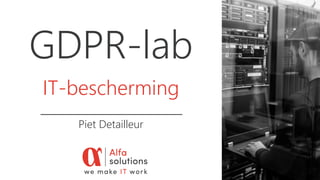 GDPR-lab
Piet Detailleur
IT-bescherming
 