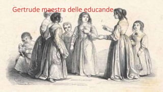 Gertrude maestra delle educande
 
