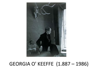 GEORGIA O' KEEFFE (1.887 – 1986)
 