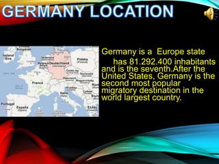 Germany is a Europe state
has 81.292.400 inhabitants
and is the seventh.After the
United States, Germany is the
second mos...