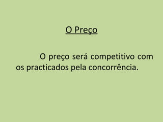O Preço O preço será competitivo com os practicados pela concorrência. 