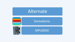 Alternate
Sensoduino
MPU6050
 