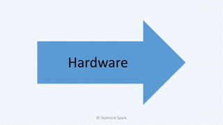 Hardware
© Technical Spark
 
