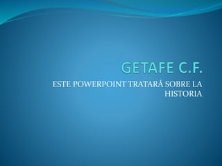 ESTE POWERPOINT TRATARÁ SOBRE LA
HISTORIA
 