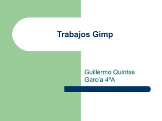 Trabajos Gimp
Guillermo Quintas
García 4ºA
 