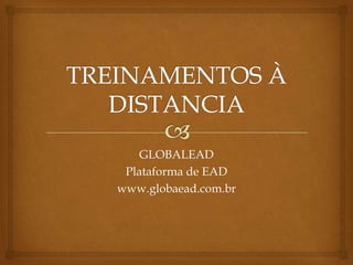 GLOBALEAD
 Plataforma de EAD
www.globaead.com.br
 