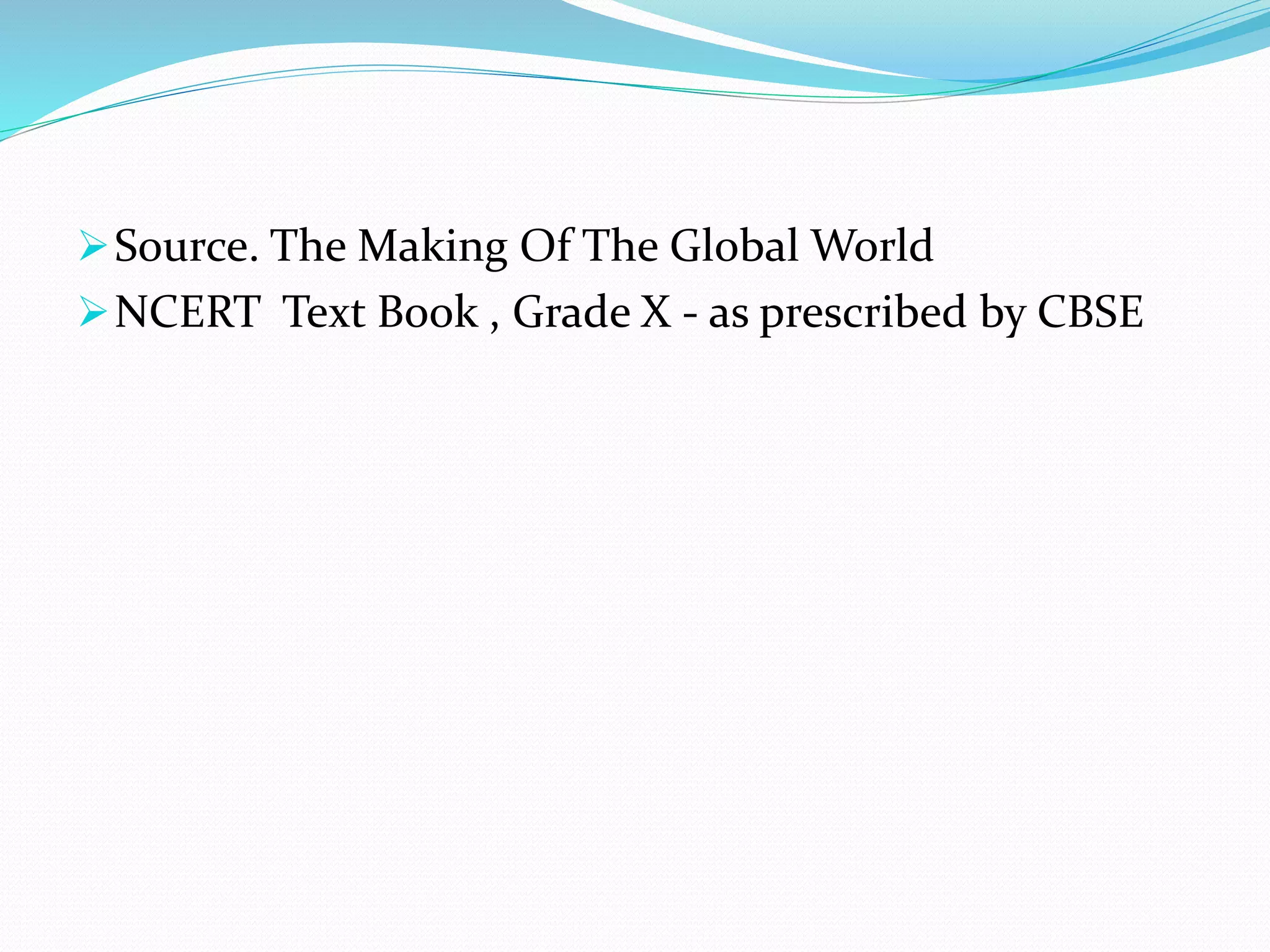 Source. The Making Of The Global World
NCERT Text Book , Grade X - as prescribed by CBSE
 